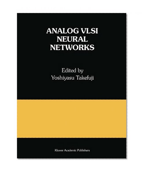 Analog VLSI Neural Networks: A Special Issue of Analog Integrated Circuits and Signal Processing (The Springer International Series in Engineering and Computer Science)