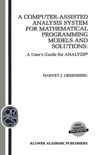 A Computer-Assisted Analysis System for Mathematical Programming Models and Solutions: A User's Guide for ANALYZEÂ© (Operations Research/Computer Science Interfaces Series)