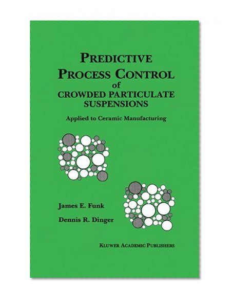 Predictive Process Control of Crowded Particulate Suspensions: Applied to Ceramic Manufacturing