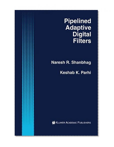 Pipelined Adaptive Digital Filters (The Springer International Series in Engineering and Computer Science)