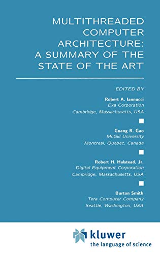 Multithreaded Computer Architecture: A Summary of the State of the ART (The Springer International Series in Engineering and Computer Science, 281)