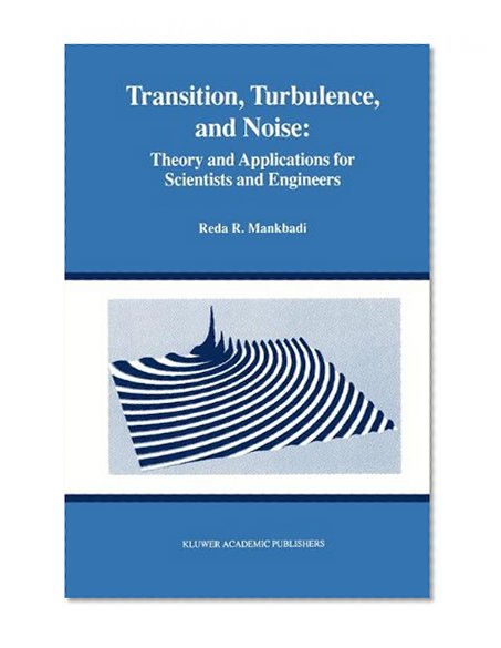 Transition, Turbulence, and Noise: Theory and Applications for Scientists and Engineers (The Springer International Series in Engineering and Computer Science)