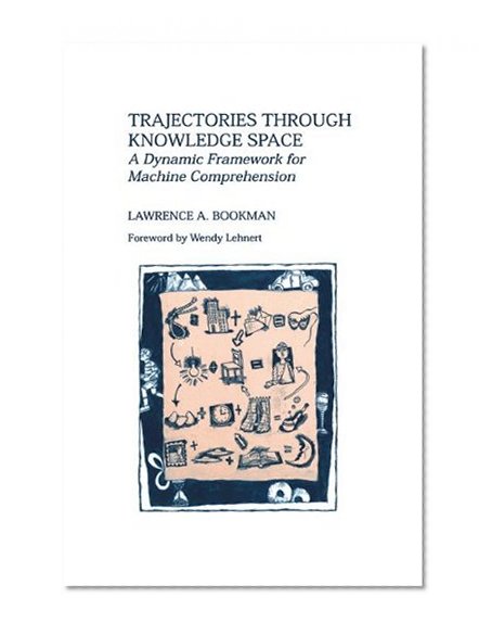 Trajectories through Knowledge Space: A Dynamic Framework for Machine Comprehension (The Springer International Series in Engineering and Computer Science)