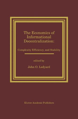 The Economics of Informational Decentralization: Complexity, Efficiency, and Stability: Essays in Honor of Stanley Reiter