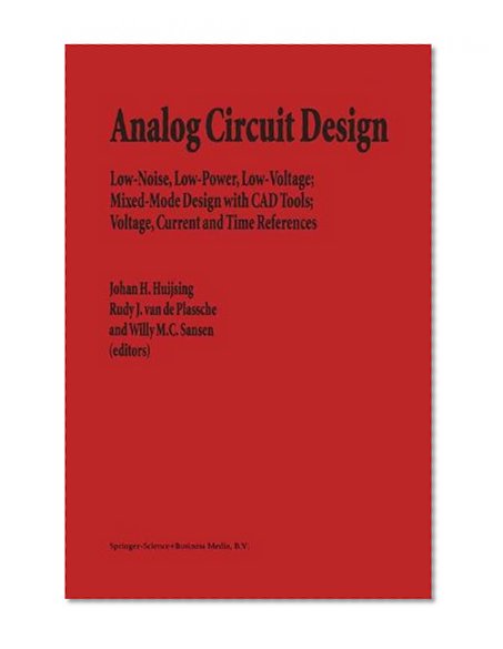 Analog Circuit Design: Low-Noise, Low-Power, Low-Voltage; Mixed-Mode Design with CAD Tools; Voltage, Current and Time References