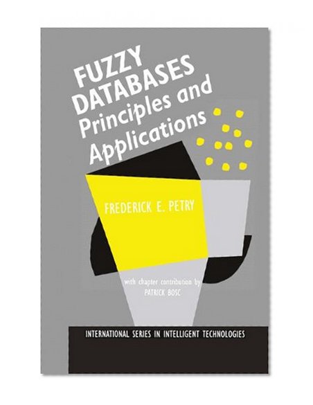 Fuzzy Databases: Principles and Applications (International Series in Intelligent Technologies)