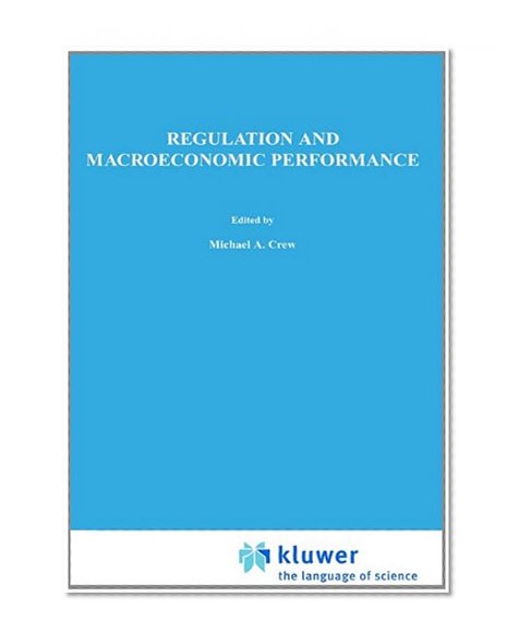 Regulation and Macroeconomic Performance (Topics in Regulatory Economics and Policy)