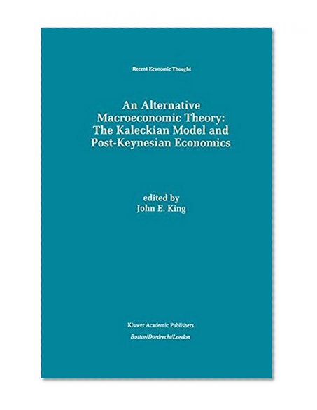 An Alternative Macroeconomic Theory: The Kaleckian Model and Post-Keynesian Economics (Recent Economic Thought)
