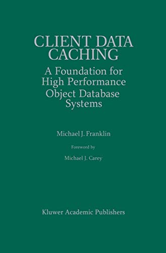 Client Data Caching: A Foundation for High Performance Object Database Systems (The Springer International Series in Engineering and Computer Science, 354)