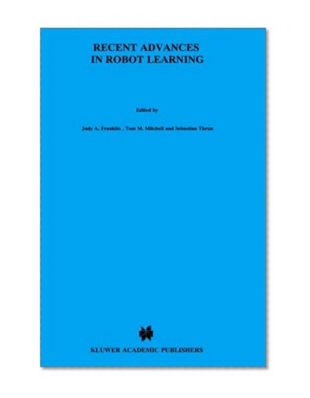 Recent Advances in Robot Learning: Machine Learning (The Springer International Series in Engineering and Computer Science)