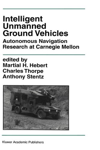 Intelligent Unmanned Ground Vehicles: Autonomous Navigation Research at Carnegie Mellon (The Springer International Series in Engineering and Computer Science)