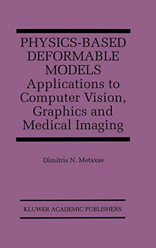 Physics-Based Deformable Models: Applications to Computer Vision, Graphics and Medical Imaging (The Springer International Series in Engineering and Computer Science, 389)