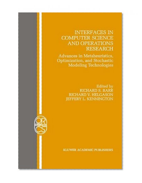 Interfaces in Computer Science and Operations Research: Advances in Metaheuristics, Optimization, and Stochastic Modeling Technologies (Operations Research/Computer Science Interfaces Series)