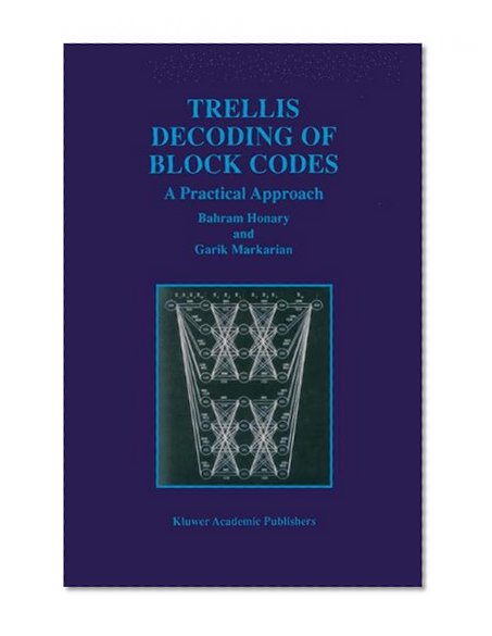 Trellis Decoding of Block Codes: A Practical Approach (The Kluwer International Series in Engineering and Computer Science, 391)