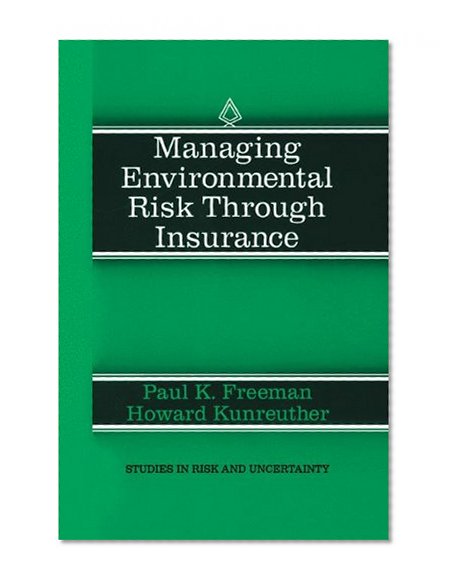 Managing Environmental Risk through Insurance (Studies in Risk and Uncertainty)