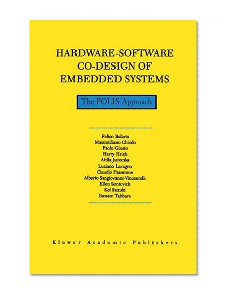 Hardware-Software Co-Design of Embedded Systems: The POLIS Approach (The Springer International Series in Engineering and Computer Science)