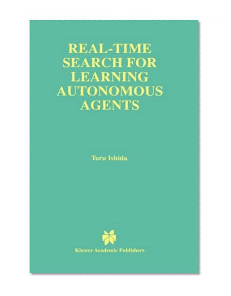 Real-Time Search for Learning Autonomous Agents (The Springer International Series in Engineering and Computer Science)
