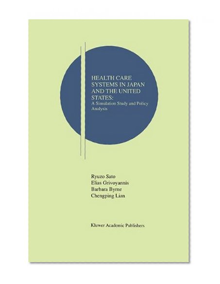 Health Care Systems in Japan and the United States: A Simulation Study and Policy Analysis (Research Monographs in Japan-U.S. Business and Economics)