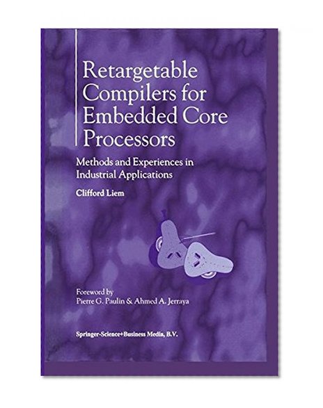 Retargetable Compilers for Embedded Core Processors: Methods and Experiences in Industrial Applications