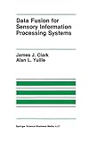 Data Fusion for Sensory Information Processing Systems (The Springer International Series in Engineering and Computer Science, 105)