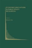 Economic Innovations in Public Utility Regulation (Topics in Regulatory Economics and Policy)