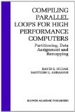 Compiling Parallel Loops for High Performance Computers: Partitioning, Data Assignment and Remapping (The Springer International Series in Engineering and Computer Science)