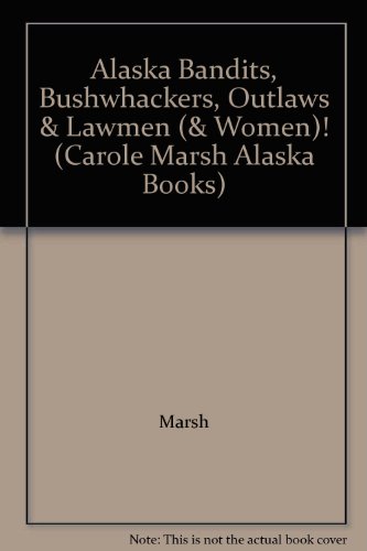 Alaska Bandits, Bushwhackers, Outlaws & Lawmen (& Women)! (Carole Marsh Alaska Books)