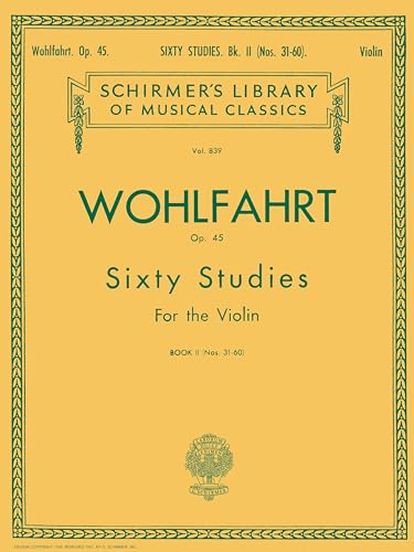 Wohlfahrt - 60 Studies, Op. 45 - Book 2 - Franz Wohlfahrt | Schirmer Library of Classics Volume 839 | Violin Method Sheet Music Songbook | Exercises Nos. 31-60 | Classical Violin Studies