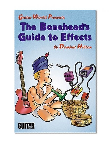 The Bonehead's Guide to Effects (Guitar World Presents)