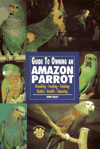 Guide to Owning an Amazon Parrot: Breeding Feeding Training Habits Health Choosing