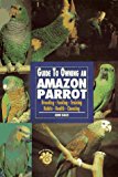 Guide to Owning an Amazon Parrot: Breeding Feeding Training Habits Health Choosing