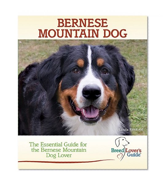 Bernese Mountain Dog: The Essential Guide for the Bernese Mountain Dog Lover (Breed Lover's Guides)