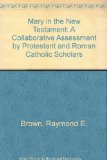 Mary in the New Testament: A Collaborative Assessment by Protestant and Roman Catholic Scholars