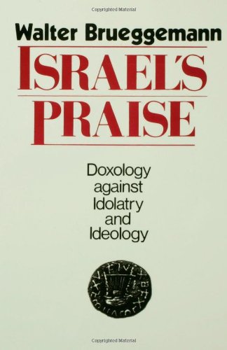 Israel's Praise: Doxology Against Idolatry and Ideology
