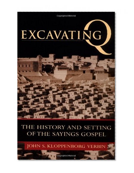 Excavating Q: The History and Setting of the Sayings Gospel