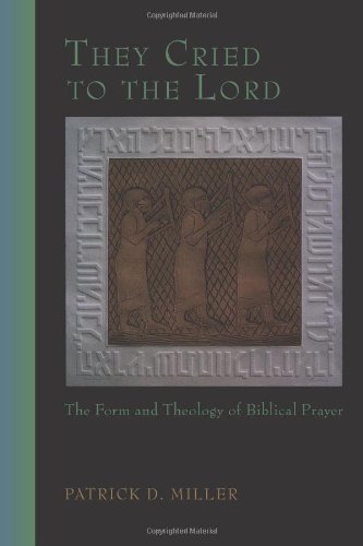 They Cried to the Lord: The Form and Theology of Biblical Prayer