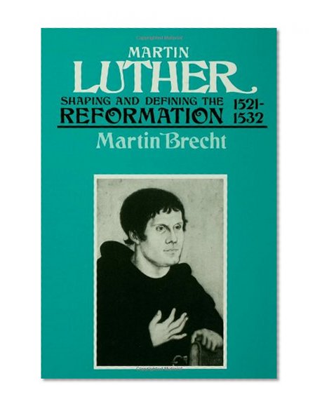Martin Luther 1521-1532: Shaping and Defining the Reformation