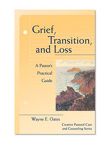 Grief, Transition, and Loss: A Pastor's Practical Guide (Creative Pastoral Care & Counseling)