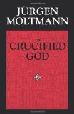 The Crucified God: The Cross of Christ as the Foundation and Criticism of Christian Theology