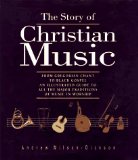 The Story of Christian Music: From Gregorian Chant to Black Gospel, An Authoritative Illustrated Guide to All the Major Traditions of Music for Worship