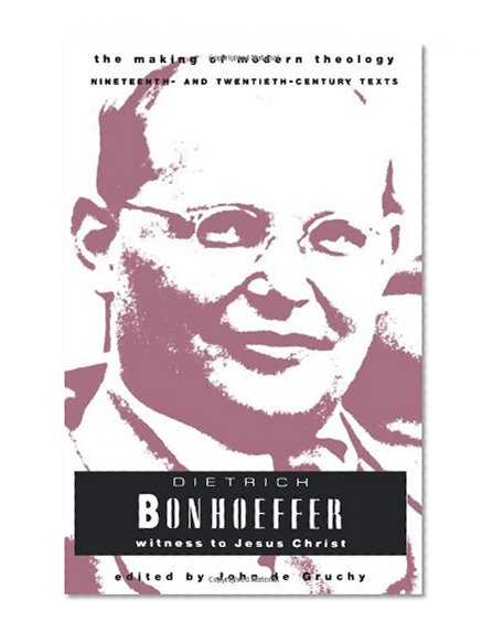 Dietrich Bonhoeffer: Witness to Jesus Christ (Making of Modern Theology)