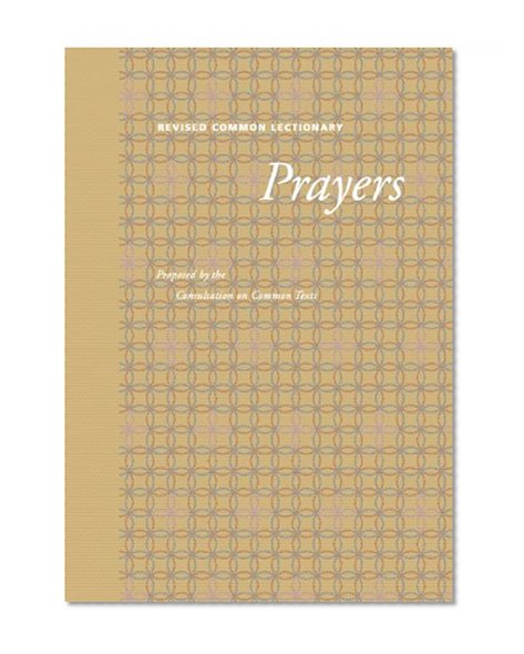 Revised Common Lectionary Prayers: Proposed by the Consultation on Common Texts (Preaching the Revised Common Lectionary)