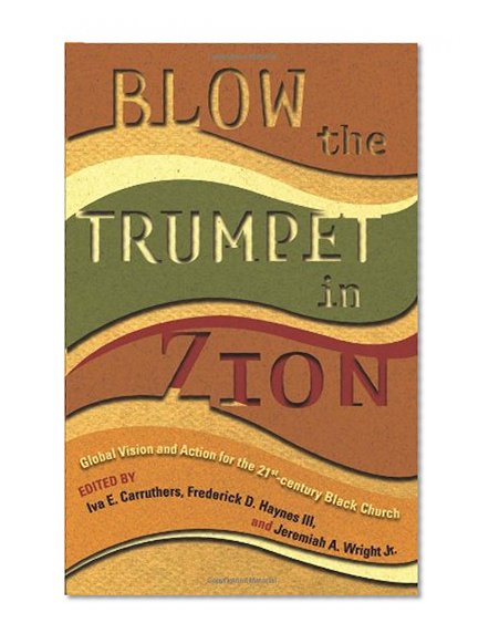 Blow the Trumpet in Zion!: Global Vision and Action for the 21st Century Black Church