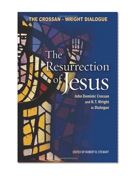 The Resurrection of Jesus: John Dominic Crossan and N. T. Wright in Dialogue