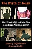 The Wrath of Jonah: The Crisis of Religious Nationalism in the Israeli-Palestinian Conflict