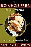 The Bonhoeffer Phenomenon: Portraits of a Protestant Saint