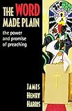 The Word Made Plain: The Power And Promise Of Preaching