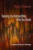 Reading the Hebrew Bible after the Shoah: Engaging Holocaust Theology
