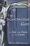 The Scandalous God: The Use and Abuse of the Cross