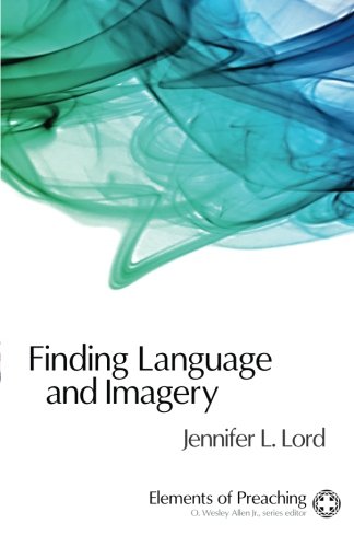 Finding Language and Imagery: Words for Holy Speech (Elements of Preaching)